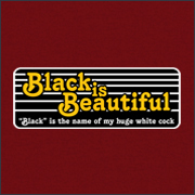 Black Is Beautiful Black Is The Name Of My Huge White Cock Funny T-Shirt